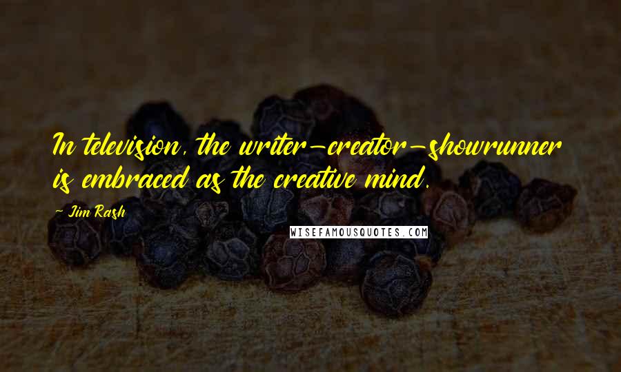 Jim Rash Quotes: In television, the writer-creator-showrunner is embraced as the creative mind.