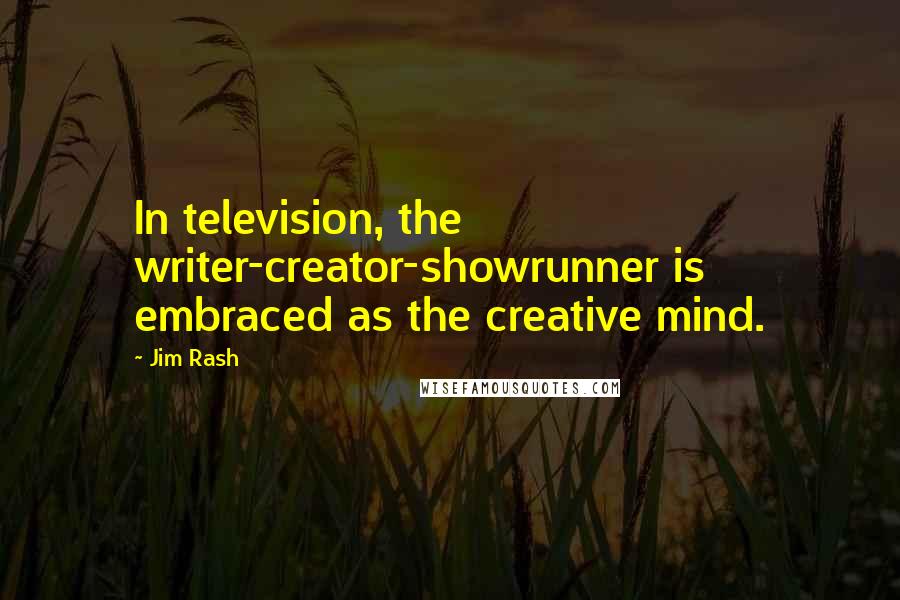 Jim Rash Quotes: In television, the writer-creator-showrunner is embraced as the creative mind.
