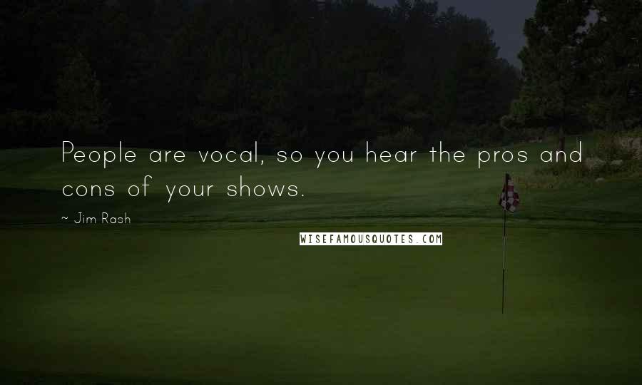 Jim Rash Quotes: People are vocal, so you hear the pros and cons of your shows.