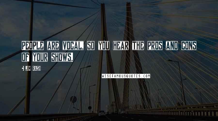 Jim Rash Quotes: People are vocal, so you hear the pros and cons of your shows.