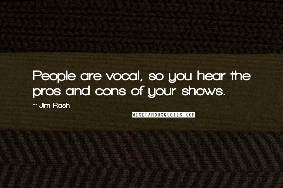 Jim Rash Quotes: People are vocal, so you hear the pros and cons of your shows.