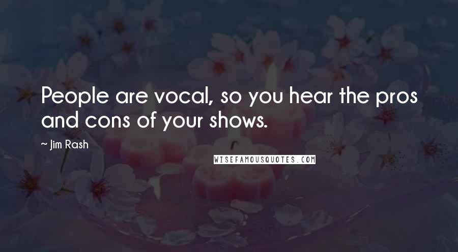 Jim Rash Quotes: People are vocal, so you hear the pros and cons of your shows.