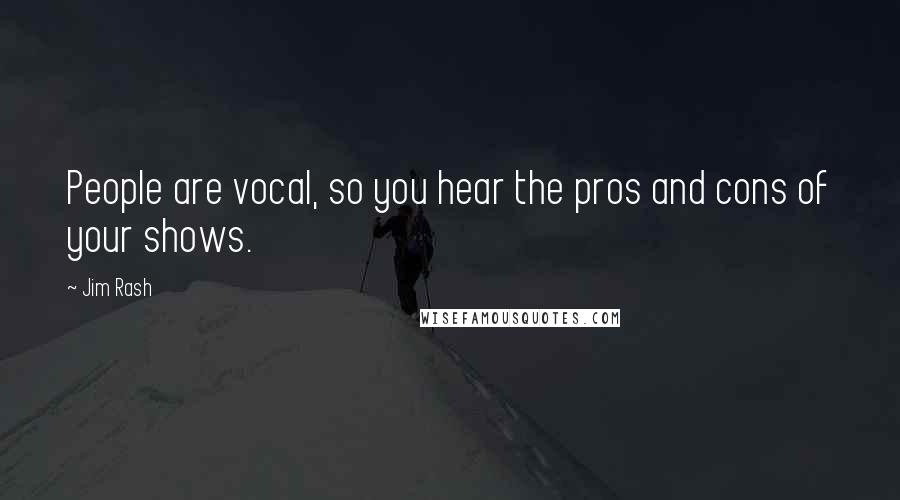 Jim Rash Quotes: People are vocal, so you hear the pros and cons of your shows.