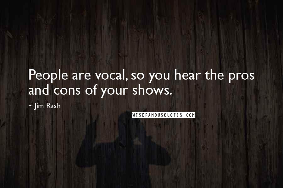 Jim Rash Quotes: People are vocal, so you hear the pros and cons of your shows.