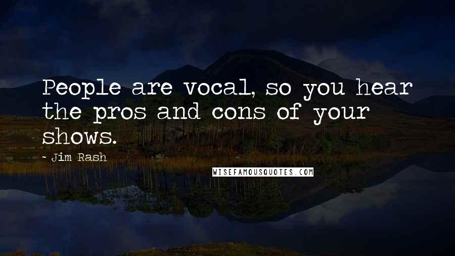 Jim Rash Quotes: People are vocal, so you hear the pros and cons of your shows.