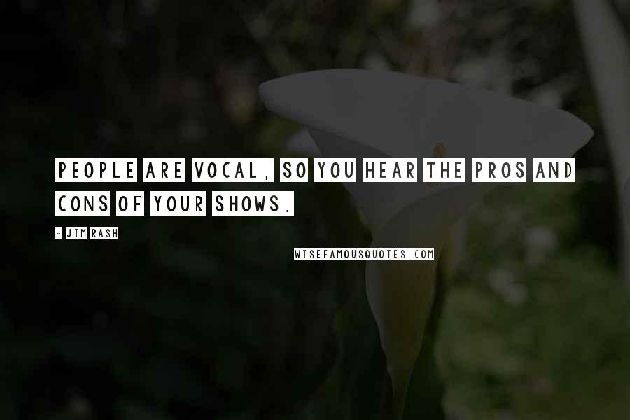 Jim Rash Quotes: People are vocal, so you hear the pros and cons of your shows.