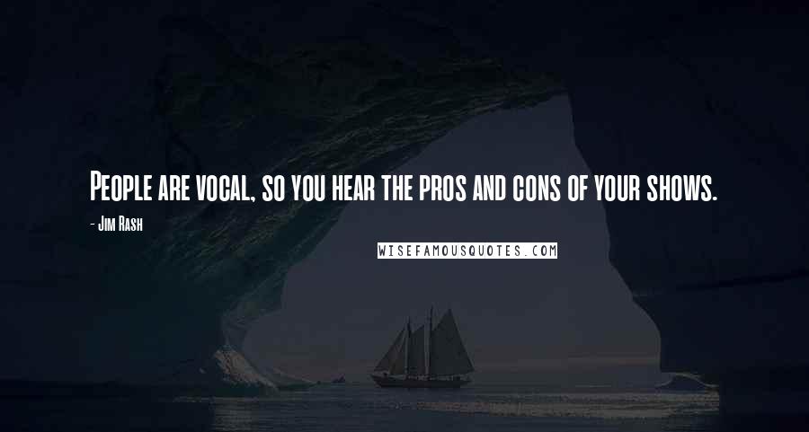 Jim Rash Quotes: People are vocal, so you hear the pros and cons of your shows.
