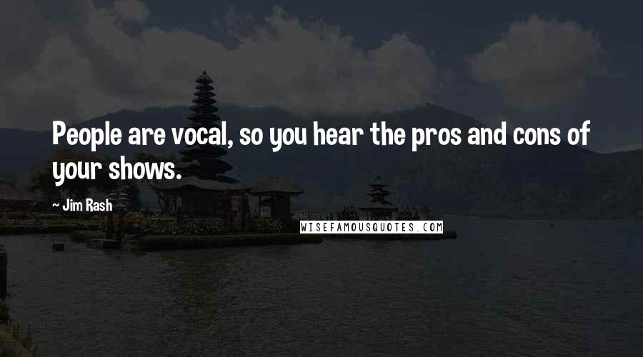 Jim Rash Quotes: People are vocal, so you hear the pros and cons of your shows.