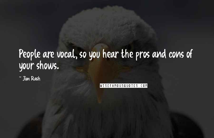 Jim Rash Quotes: People are vocal, so you hear the pros and cons of your shows.