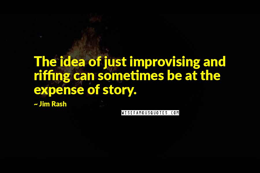 Jim Rash Quotes: The idea of just improvising and riffing can sometimes be at the expense of story.