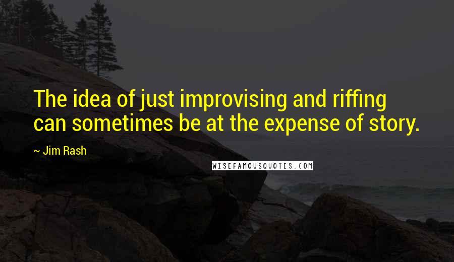 Jim Rash Quotes: The idea of just improvising and riffing can sometimes be at the expense of story.
