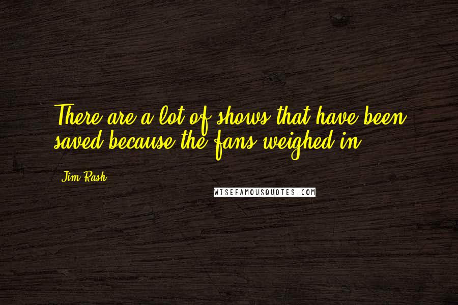 Jim Rash Quotes: There are a lot of shows that have been saved because the fans weighed in.