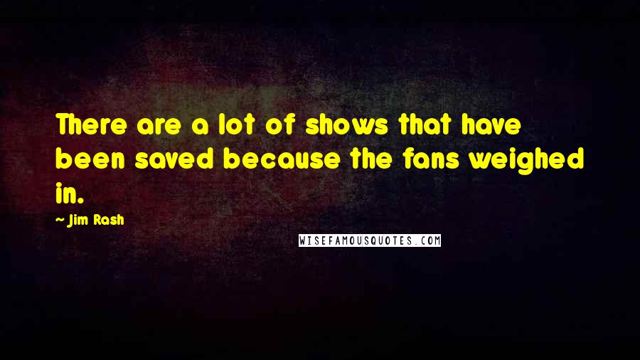 Jim Rash Quotes: There are a lot of shows that have been saved because the fans weighed in.