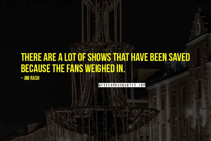 Jim Rash Quotes: There are a lot of shows that have been saved because the fans weighed in.