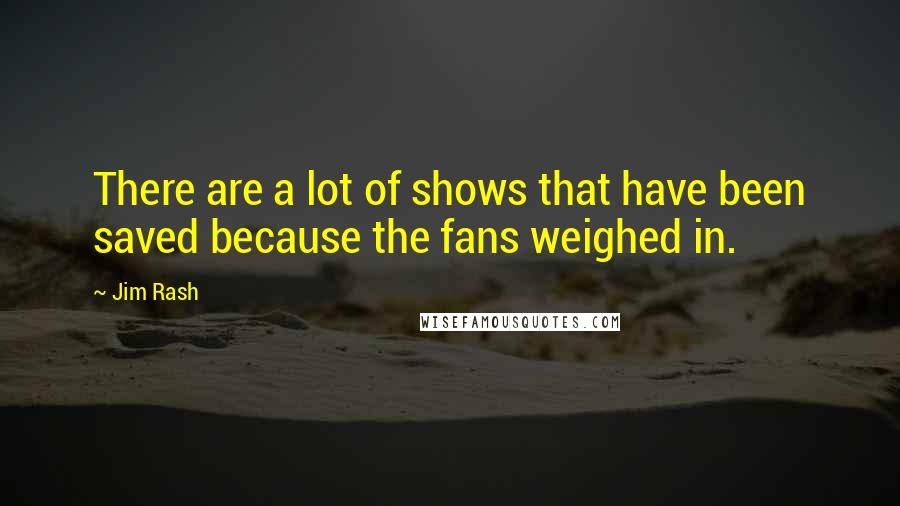 Jim Rash Quotes: There are a lot of shows that have been saved because the fans weighed in.