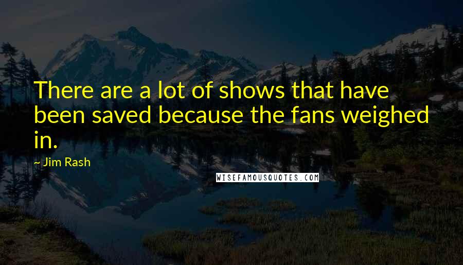 Jim Rash Quotes: There are a lot of shows that have been saved because the fans weighed in.