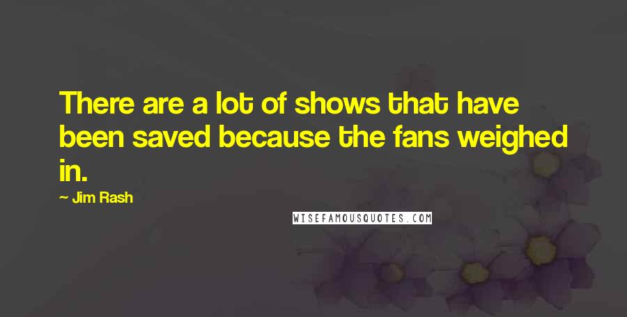 Jim Rash Quotes: There are a lot of shows that have been saved because the fans weighed in.