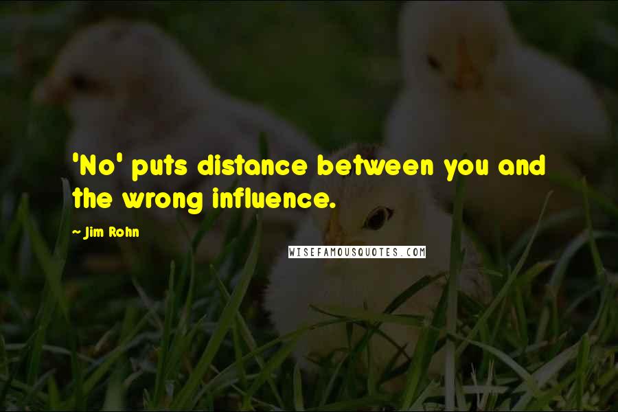 Jim Rohn Quotes: 'No' puts distance between you and the wrong influence.
