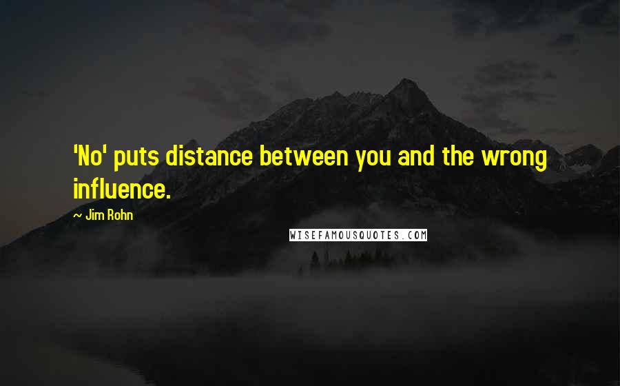 Jim Rohn Quotes: 'No' puts distance between you and the wrong influence.