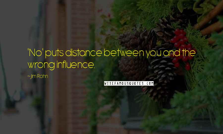 Jim Rohn Quotes: 'No' puts distance between you and the wrong influence.