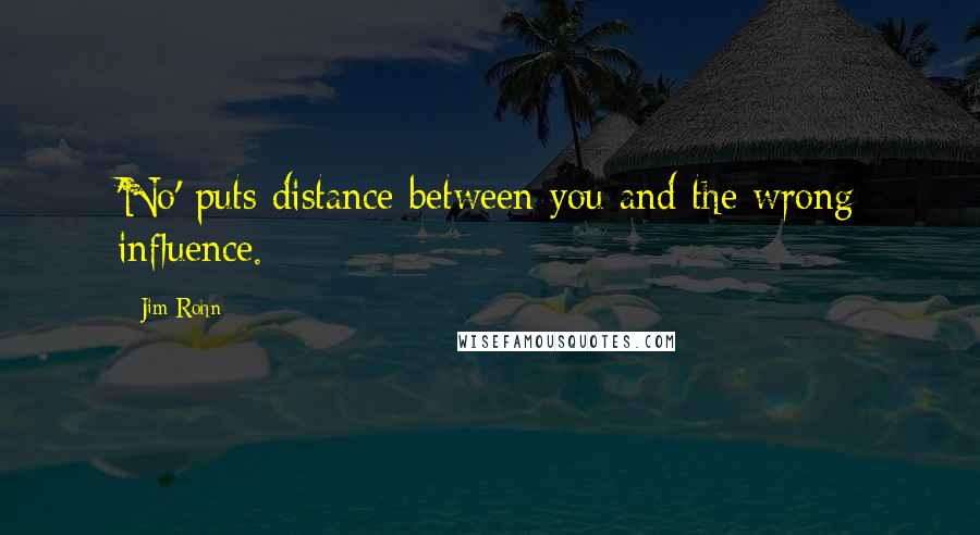 Jim Rohn Quotes: 'No' puts distance between you and the wrong influence.