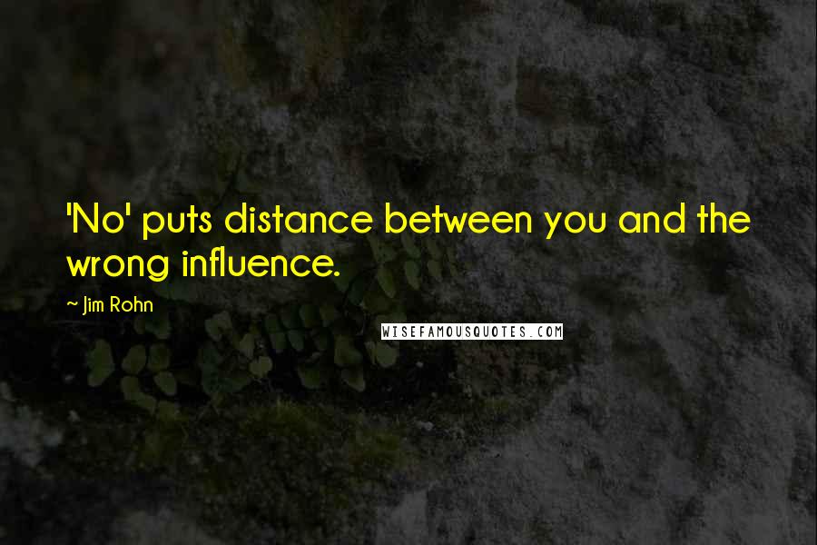 Jim Rohn Quotes: 'No' puts distance between you and the wrong influence.