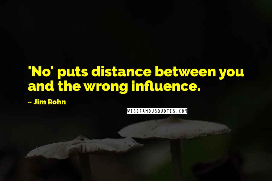 Jim Rohn Quotes: 'No' puts distance between you and the wrong influence.