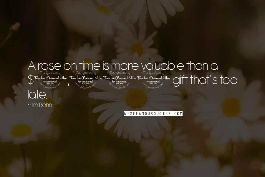 Jim Rohn Quotes: A rose on time is more valuable than a $1,000 gift that's too late.