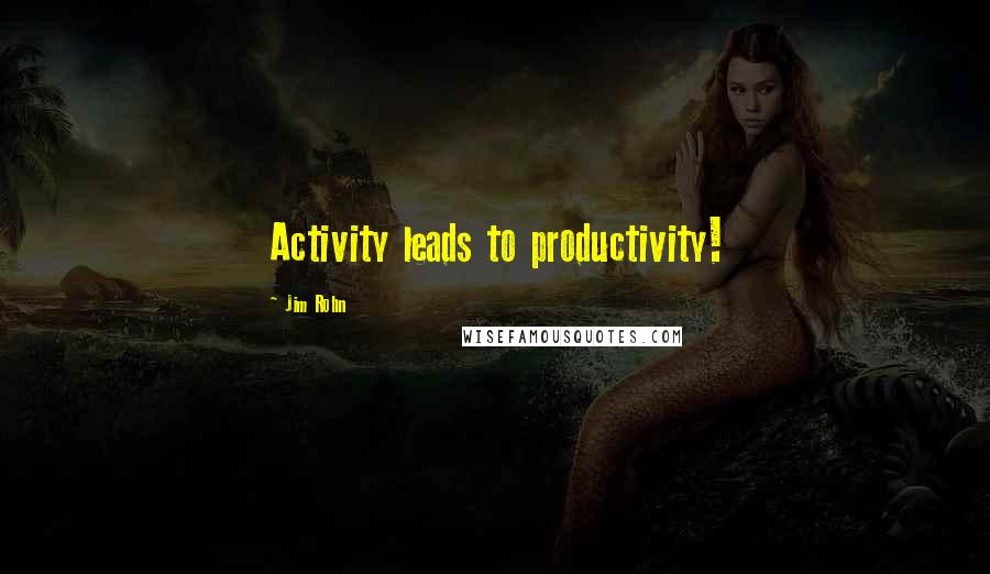 Jim Rohn Quotes: Activity leads to productivity!