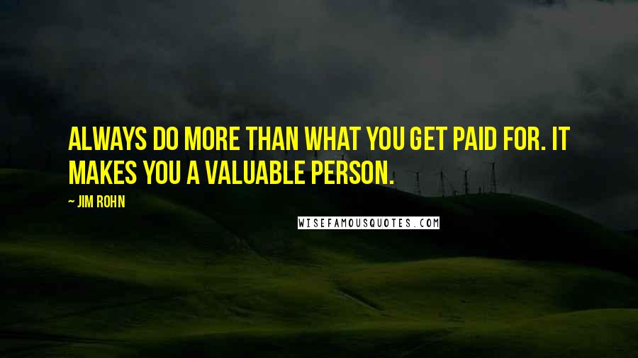 Jim Rohn Quotes: Always do more than what you get paid for. It makes you a valuable person.