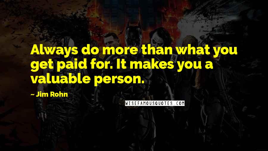 Jim Rohn Quotes: Always do more than what you get paid for. It makes you a valuable person.