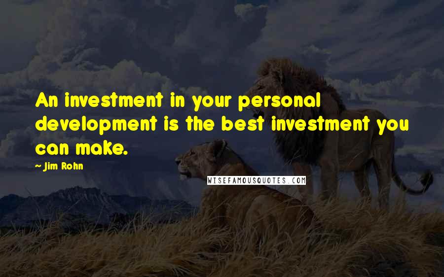 Jim Rohn Quotes: An investment in your personal development is the best investment you can make.