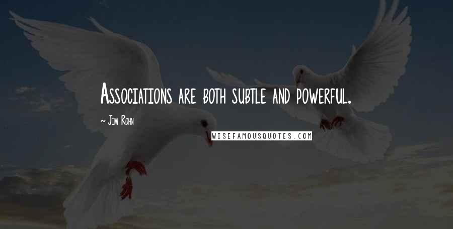 Jim Rohn Quotes: Associations are both subtle and powerful.