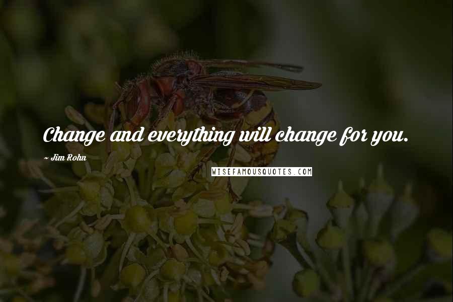 Jim Rohn Quotes: Change and everything will change for you.