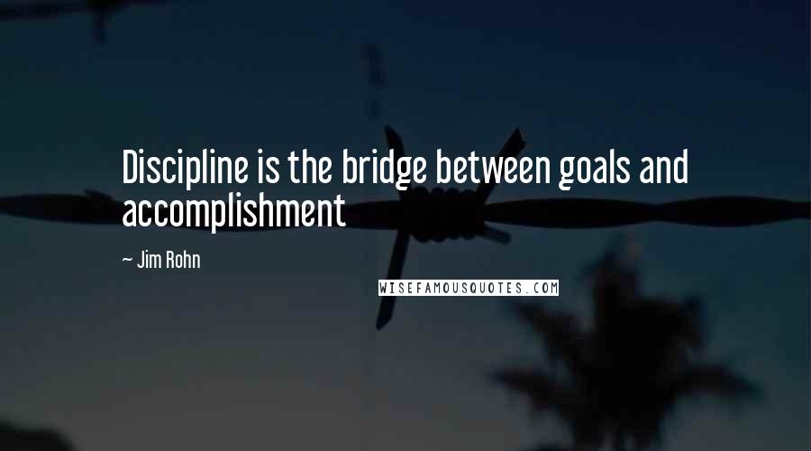 Jim Rohn Quotes: Discipline is the bridge between goals and accomplishment