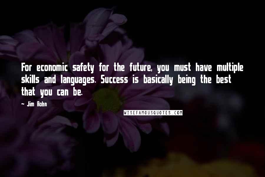 Jim Rohn Quotes: For economic safety for the future, you must have multiple skills and languages. Success is basically being the best that you can be.