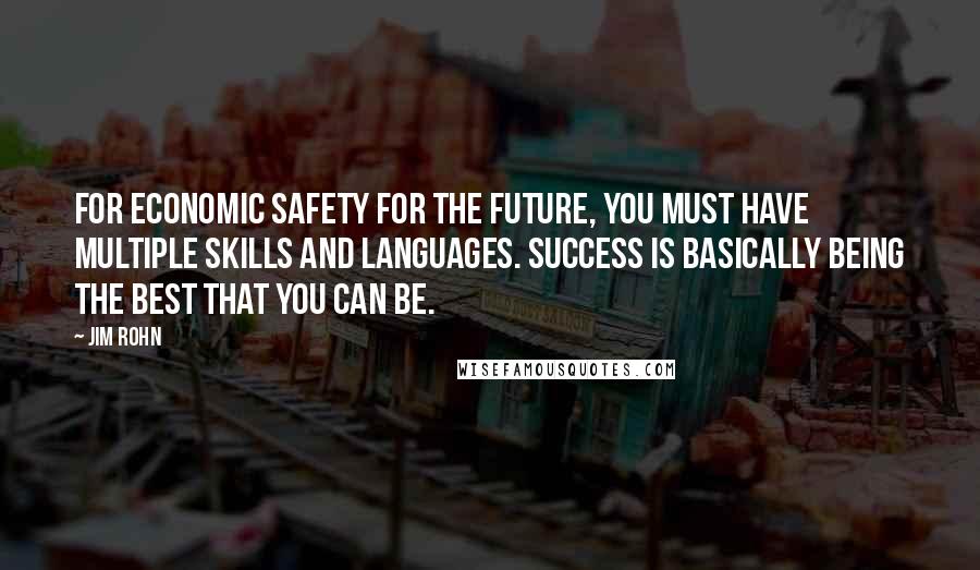 Jim Rohn Quotes: For economic safety for the future, you must have multiple skills and languages. Success is basically being the best that you can be.