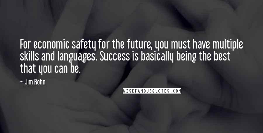 Jim Rohn Quotes: For economic safety for the future, you must have multiple skills and languages. Success is basically being the best that you can be.