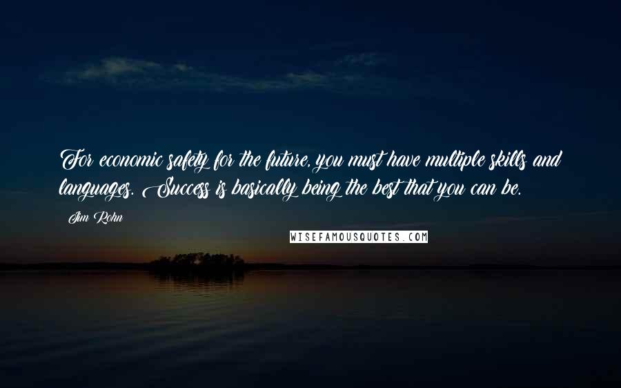 Jim Rohn Quotes: For economic safety for the future, you must have multiple skills and languages. Success is basically being the best that you can be.