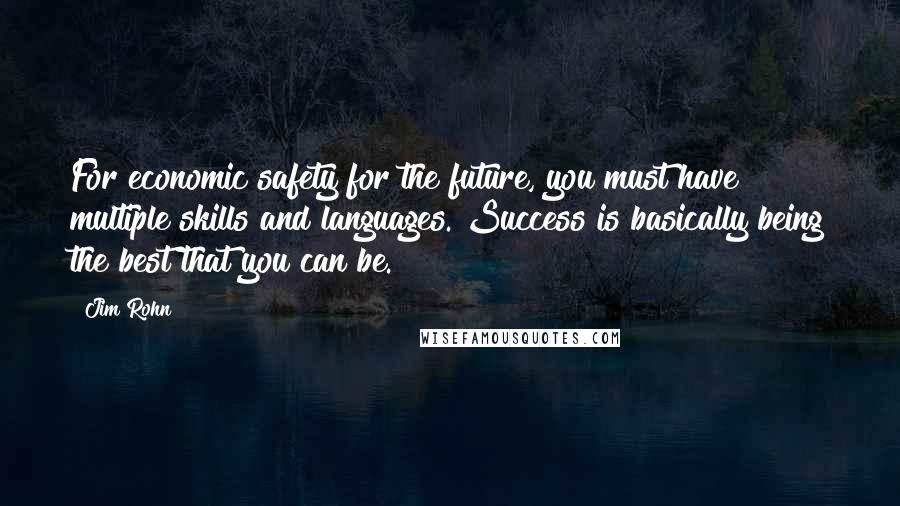 Jim Rohn Quotes: For economic safety for the future, you must have multiple skills and languages. Success is basically being the best that you can be.