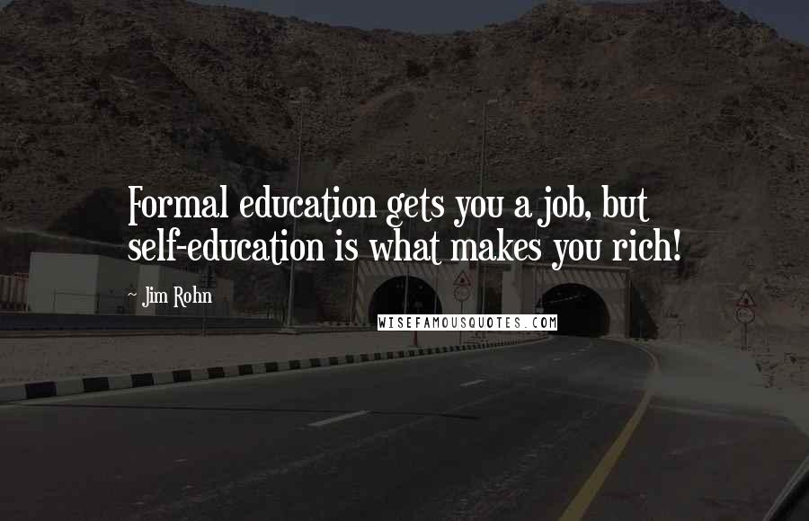 Jim Rohn Quotes: Formal education gets you a job, but self-education is what makes you rich!