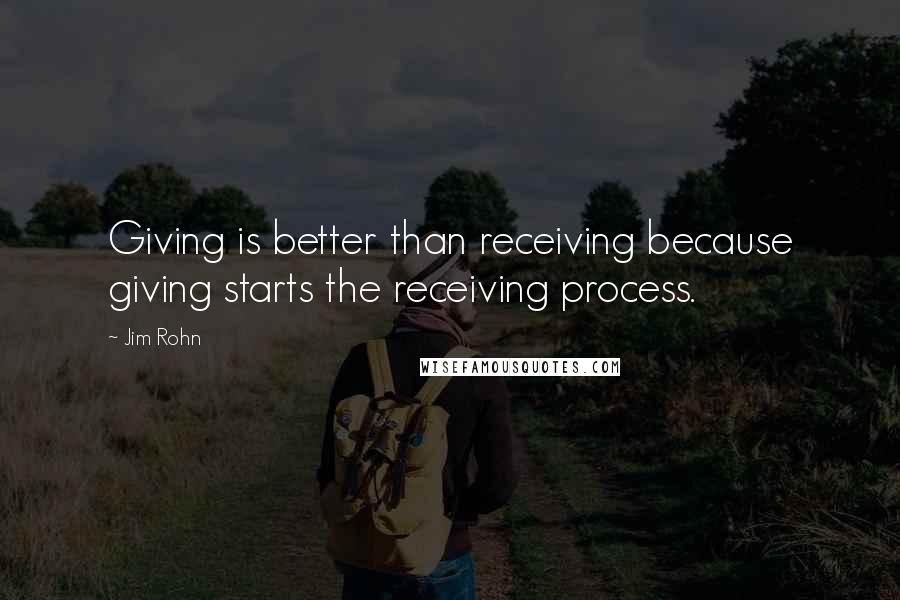 Jim Rohn Quotes: Giving is better than receiving because giving starts the receiving process.