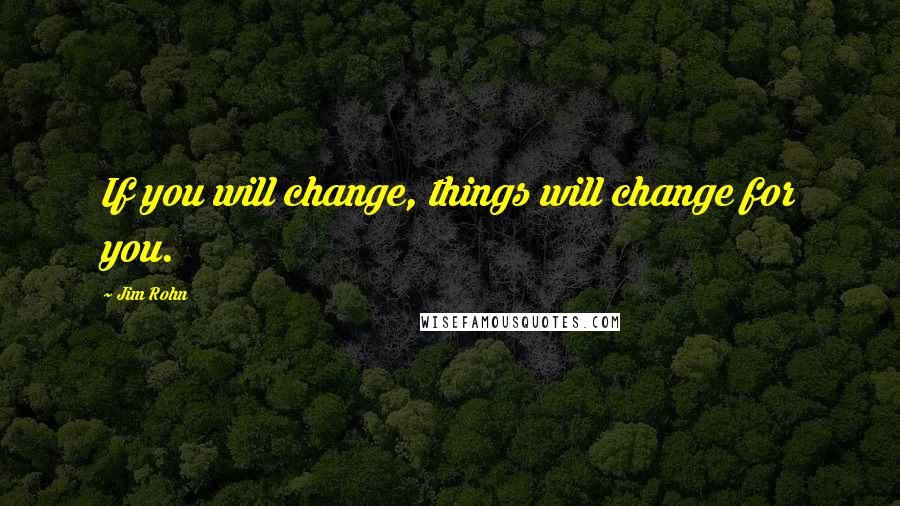 Jim Rohn Quotes: If you will change, things will change for you.
