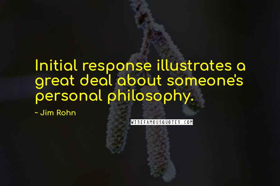 Jim Rohn Quotes: Initial response illustrates a great deal about someone's personal philosophy.