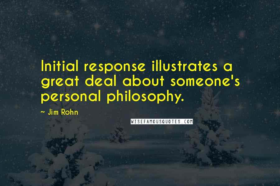 Jim Rohn Quotes: Initial response illustrates a great deal about someone's personal philosophy.