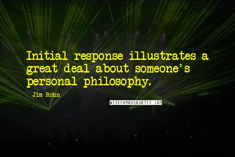 Jim Rohn Quotes: Initial response illustrates a great deal about someone's personal philosophy.