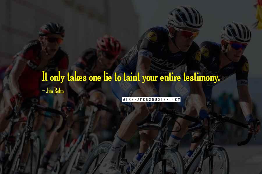 Jim Rohn Quotes: It only takes one lie to taint your entire testimony.