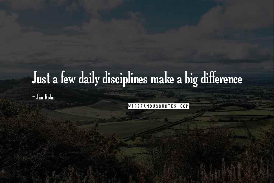 Jim Rohn Quotes: Just a few daily disciplines make a big difference