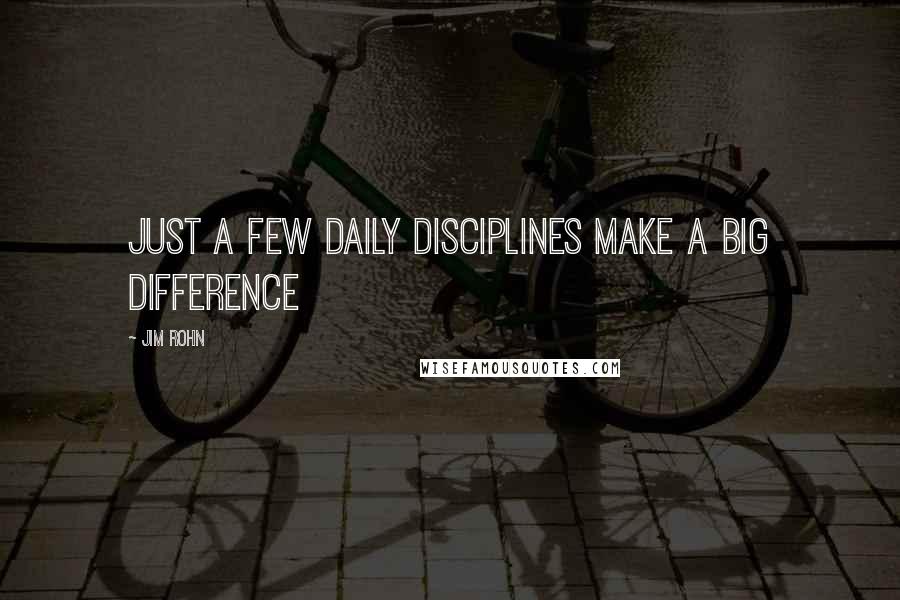Jim Rohn Quotes: Just a few daily disciplines make a big difference