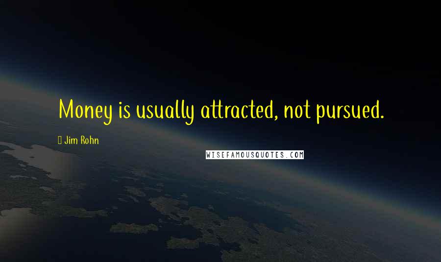 Jim Rohn Quotes: Money is usually attracted, not pursued.